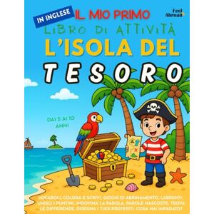 Abroad, Feel Il Mio Primo Libro di Attività in Inglese: L’Isola del Tesoro – Pagine da Colorare, Labirinti, Unisci i Puntini, Giochi di Parole e Trova le ... per Bambini 5–10 Anni Ideale per ESL Abroad, Feel Il Mio Primo Libro di Attività in Inglese: L’Isola del Tesoro – Pagine da Colorare, Labirinti, Unisci i Puntini, Giochi di Parole e Trova le ... per Bambini 5–10 Anni Ideale per ESL