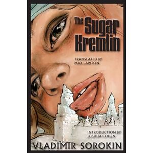 Sorokin, Vladimir The Sugar Kremlin (Russian Literature) Sorokin, Vladimir The Sugar Kremlin (Russian Literature)