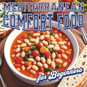 Kalos, Adriana Mediterranean Comfort Food for Beginners Cookbook: 50 Easy Mediterranean Diet Recipes to Cook Comforting Meals from Italy, Greece, and Beyond Kalos, Adriana Mediterranean Comfort Food for Beginners Cookbook: 50 Easy Mediterranean Diet Recipes to Cook Comforting Meals from Italy, Greece, and Beyond