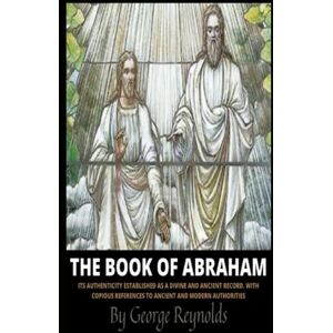 Reynolds, George Book of Abraham: Its authenticity established as a divine and ancient record. With copious reference to ancient and modern authorities Reynolds, George Book of Abraham: Its authenticity established as a divine and ancient record. With copious reference to ancient and modern authorities