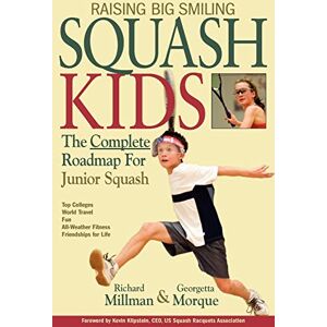 Millman, Richard Raising Big Smiling Squash Kids: The Complete Roadmap For Junior Squash Millman, Richard Raising Big Smiling Squash Kids: The Complete Roadmap For Junior Squash