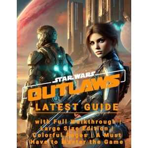 Paisley Torres Star Wars Outlaws: Latest Guide with Full Walkthrough Large Size Edition Colorful Pages A Must Have to Master the Game Paisley Torres Star Wars Outlaws: Latest Guide with Full Walkthrough Large Size Edition Colorful Pages A Must Have to Master the Game