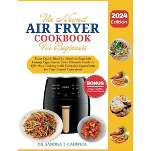 CADWELL, DR. SANDRA T. The Newest Air Fryer Cookbook for Beginners 2024: From Quick Healthy Meals to Exquisite Dining Experiences, Your Ultimate Guide to Effortless ... Wholesome Eating for a Better Tomorrow) CADWELL, DR. SANDRA T. The Newest Air Fryer Cookbook for Beginners 2024: From Quick Healthy Meals to Exquisite Dining Experiences, Your Ultimate Guide to Effortless ... Wholesome Eating for a Better Tomorrow)