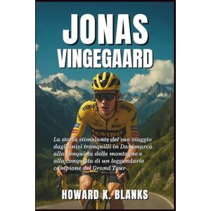 K. Blanks, Howard Jonas Vingegaard: La storia stimolante del suo viaggio dagli inizi tranquilli in Danimarca alla conquista delle montagne e alla conquista di un leggendario campione del Grand Tour K. Blanks, Howard Jonas Vingegaard: La storia stimolante del suo viaggio dagli inizi tranquilli in Danimarca alla conquista delle montagne e alla conquista di un leggendario campione del Grand Tour