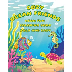 Bohn, Hilo Cozy Ocean Friends Neon Fun Coloring Book: Bold & Easy Designs for Kids, Teens & Adults Stress Relief & Relaxation Bohn, Hilo Cozy Ocean Friends Neon Fun Coloring Book: Bold & Easy Designs for Kids, Teens & Adults Stress Relief & Relaxation