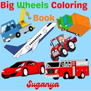Suganya, Ms V Big Wheels Coloring Book: Little Drivers: Color The Vehicles Suganya, Ms V Big Wheels Coloring Book: Little Drivers: Color The Vehicles