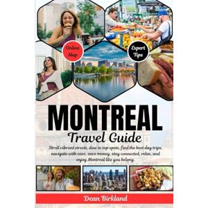 Birkland, Dean MONTREAL Travel Guide: Stroll vibrant streets, dine in top spots, find the best day trips, navigate with ease, save money, stay connected, relax, and enjoy Montreal like you belong. Birkland, Dean MONTREAL Travel Guide: Stroll vibrant streets, dine in top spots, find the best day trips, navigate with ease, save money, stay connected, relax, and enjoy Montreal like you belong.