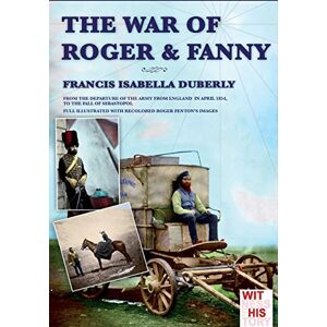 Duberly, Francis Isabella The war of Roger & Fanny: From the departure of the army from England in april 1854, to the fall of Sebastopol (Witness to history) Duberly, Francis Isabella The war of Roger & Fanny: From the departure of the army from England in april 1854, to the fall of Sebastopol (Witness to history)