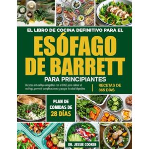 COOKER, DR. JESSIE EL LIBRO DE COCINA DEFINITIVO PARA EL ESÓFAGO DE BARRETT PARA PRINCIPIANTES: Recetas anti-reflujo amigables con el ERGE para calmar el esófago, prevenir complicaciones y apoyar la salud digestiva COOKER, DR. JESSIE EL LIBRO DE COCINA DEFINITIVO PARA EL ESÓFAGO DE BARRETT PARA PRINCIPIANTES: Recetas anti-reflujo amigables con el ERGE para calmar el esófago, prevenir complicaciones y apoyar la salud digestiva
