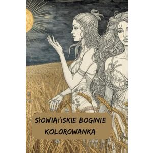 Satori, Seraphina Słowiańskie Boginie – Kolorowanka: Relaksujące ilustracje bogiń i żeńskich duchów słowiańskich oraz zmor i duchow z praslowianskich legend, 6x9 inch, 90 stron Druga z serii Satori, Seraphina Słowiańskie Boginie – Kolorowanka: Relaksujące ilustracje bogiń i żeńskich duchów słowiańskich oraz zmor i duchow z praslowianskich legend, 6x9 inch, 90 stron Druga z serii