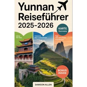 Allen, Dawson Yunnan Reiseführer 2025–2026: Erleben Sie die südwestliche Provinz Chinas wie nie zuvor: die Altstadt von Lijiang, die Tigersprungschlucht, ... Reiseziele in Chinas südwestlichem Juwel Allen, Dawson Yunnan Reiseführer 2025–2026: Erleben Sie die südwestliche Provinz Chinas wie nie zuvor: die Altstadt von Lijiang, die Tigersprungschlucht, ... Reiseziele in Chinas südwestlichem Juwel