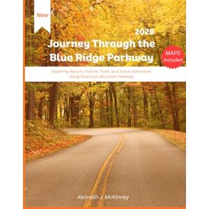 McKinney, Kenneth John Journey Through the Blue Ridge Parkway 2026: Exploring Nature, Culture, Food, and Scenic Adventure Along America’s Mountain Parkway McKinney, Kenneth John Journey Through the Blue Ridge Parkway 2026: Exploring Nature, Culture, Food, and Scenic Adventure Along America’s Mountain Parkway