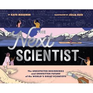 Messner, Kate The Next Scientist: The Unexpected Beginnings and Unwritten Future of the World’s Great Scientists Messner, Kate The Next Scientist: The Unexpected Beginnings and Unwritten Future of the World’s Great Scientists