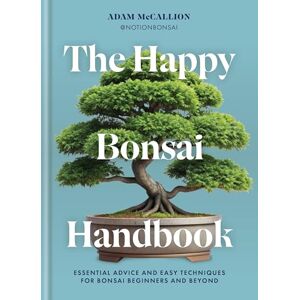 McCallion, Adam The Happy Bonsai Handbook: Essential advice and easy techniques for bonsai beginners and beyond McCallion, Adam The Happy Bonsai Handbook: Essential advice and easy techniques for bonsai beginners and beyond