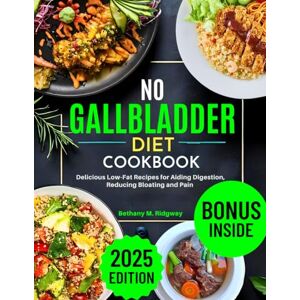 Ridgway, Bethany M. No Gallbladder Diet Cookbook: Delicious Low-Fat Recipes for Aiding Digestion, Reducing Bloating and Pain Ridgway, Bethany M. No Gallbladder Diet Cookbook: Delicious Low-Fat Recipes for Aiding Digestion, Reducing Bloating and Pain