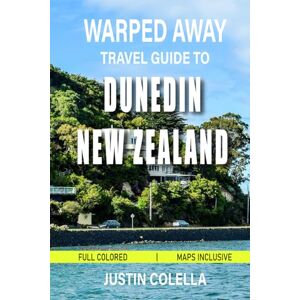 Colella, Justin Warped Away Travel Guide To Dunedin New Zealand: Discover Scotland's Southern Hemisphere Legacy Through Wildlife Encounters, Historic Landmarks, and ... (Unforgettable Experiences Travel Guides) Colella, Justin Warped Away Travel Guide To Dunedin New Zealand: Discover Scotland's Southern Hemisphere Legacy Through Wildlife Encounters, Historic Landmarks, and ... (Unforgettable Experiences Travel Guides)