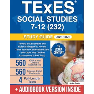 Taylor TExES Social Studies 7-12 (232) Study Guide: Review of All Domains and Expert Strategies to Ace the Texas Teacher Certification Exam + 560 Q&As with Detailed Explanations (4 Full Tests) Taylor TExES Social Studies 7-12 (232) Study Guide: Review of All Domains and Expert Strategies to Ace the Texas Teacher Certification Exam + 560 Q&As with Detailed Explanations (4 Full Tests)