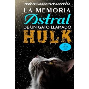 Palma C., Sra. Antonieta La Memoria Astral de un gato llamado Hulk: 2da edición Palma C., Sra. Antonieta La Memoria Astral de un gato llamado Hulk: 2da edición