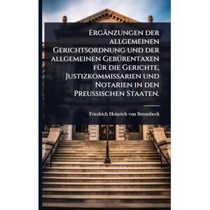 Ergänzungen der allgemeinen Gerichtsordnung und der allgemeinen GebÃ1/4rentaxen fÃ1/4r die Gerichte, Justizkommissarien und Notarien in den Preußischen Staaten. Ergänzungen der allgemeinen Gerichtsordnung und der allgemeinen GebÃ1/4rentaxen fÃ1/4r die Gerichte, Justizkommissarien und Notarien in den Preußischen Staaten.