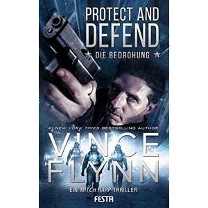 Flynn, Vince Protect and Defend Die Bedrohung: Ein Mitch Rapp Thriller Flynn, Vince Protect and Defend Die Bedrohung: Ein Mitch Rapp Thriller