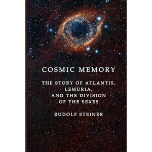 Steiner, Rudolf Cosmic Memory (The Story of Atlantis, Lemuria, and the Division of the Sexes) Steiner, Rudolf Cosmic Memory (The Story of Atlantis, Lemuria, and the Division of the Sexes)