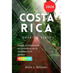 Williams, Billie L. Costa Rica Guía de viaje 2026: Donde el ecoturismo se encuentra con la aventura en el paraíso Williams, Billie L. Costa Rica Guía de viaje 2026: Donde el ecoturismo se encuentra con la aventura en el paraíso