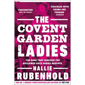Rubenhold, Hallie The Covent Garden Ladies: the book that inspired BBC2’s ‘Harlots’ Rubenhold, Hallie The Covent Garden Ladies: the book that inspired BBC2’s ‘Harlots’