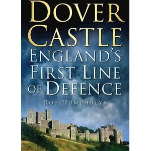 Humphreys, Roy Dover Castle: England's First Line of Defence Humphreys, Roy Dover Castle: England's First Line of Defence