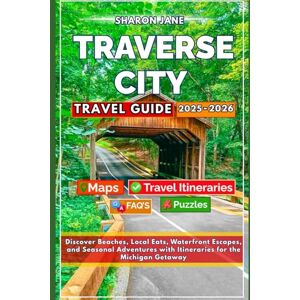 Jane, Sharon TRAVERSE CITY TRAVEL GUIDE 2025-2026: Discover Beaches, Local Eats, Waterfront Escapes, and Seasonal Adventures with Itineraries for the Michigan Getaway Jane, Sharon TRAVERSE CITY TRAVEL GUIDE 2025-2026: Discover Beaches, Local Eats, Waterfront Escapes, and Seasonal Adventures with Itineraries for the Michigan Getaway