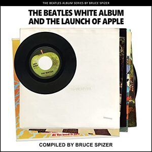 Bruce Spizer The Beatles White Album and the Launch of Apple (The Beatles Album) Bruce Spizer The Beatles White Album and the Launch of Apple (The Beatles Album)