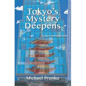 Pronko, Michael Tokyo's Mystery Deepens: Essays on tokyo Pronko, Michael Tokyo's Mystery Deepens: Essays on tokyo