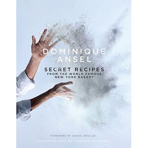 Dominique Ansel : Secret Recipes from the World Famous New York Bakery Dominique Ansel : Secret Recipes from the World Famous New York Bakery