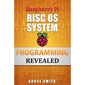 Smith, Mr Bruce Raspberry Pi RISC OS System Programming Revealed Smith, Mr Bruce Raspberry Pi RISC OS System Programming Revealed