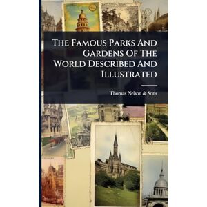 The Famous Parks And Gardens Of The World Described And Illustrated The Famous Parks And Gardens Of The World Described And Illustrated