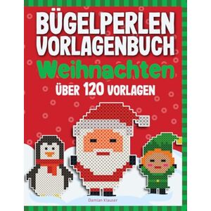 Klauser, Damian Bügelperlen Vorlagenbuch Weihnachten: Über 120 Bügelperlen Vorlagen Für Kinder ab 5 Jahren Klauser, Damian Bügelperlen Vorlagenbuch Weihnachten: Über 120 Bügelperlen Vorlagen Für Kinder ab 5 Jahren