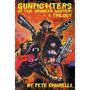 Chiarella, Pete Gunfighters of the Drunken Master: A Trilogy Chiarella, Pete Gunfighters of the Drunken Master: A Trilogy