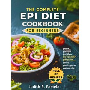 Pamela, Judith R. THE COMPLETE EPI DIET COOKBOOK FOR BEGINNERS: Support Pancreatic Function & Prevent Malnutrition Enzyme-Friendly, Low-Fat Recipes and Easy Meal ... Digestive Pain, and Regain Healthy Weight Pamela, Judith R. THE COMPLETE EPI DIET COOKBOOK FOR BEGINNERS: Support Pancreatic Function & Prevent Malnutrition Enzyme-Friendly, Low-Fat Recipes and Easy Meal ... Digestive Pain, and Regain Healthy Weight