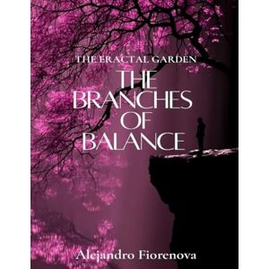 Fiorenova, Alejandro The Branches of Balance: the Cosmopoem of the fractal garden 2 Fiorenova, Alejandro The Branches of Balance: the Cosmopoem of the fractal garden 2