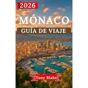 Blake, Tony MÓNACO GUÍA DE VIAJE 2026: Descubra el glamour, el patrimonio real y las experiencias de primer nivel de Mónaco.Desde lugares emblemáticos y una vida de lujo hasta aventuras costeras. Blake, Tony MÓNACO GUÍA DE VIAJE 2026: Descubra el glamour, el patrimonio real y las experiencias de primer nivel de Mónaco.Desde lugares emblemáticos y una vida de lujo hasta aventuras costeras.