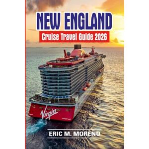 Moreno, Eric M. New England Cruise Travel Guide 2026: Top Ports, Scenic Sails, Food Highlights & Step-by-Step Itineraries for Every Traveler Moreno, Eric M. New England Cruise Travel Guide 2026: Top Ports, Scenic Sails, Food Highlights & Step-by-Step Itineraries for Every Traveler