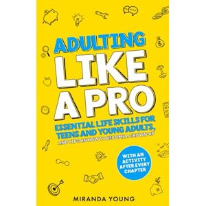Young, Miranda Adulting Like A Pro: Essential Life Skills for Teens and Young Adults, and Tips on How to Become a Grown-Up. With an Activity After Every Chapter. Young, Miranda Adulting Like A Pro: Essential Life Skills for Teens and Young Adults, and Tips on How to Become a Grown-Up. With an Activity After Every Chapter.