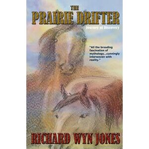Jones, Richard Wyn The Prairie Drifter: Journey of Discovery: Volume 1 Jones, Richard Wyn The Prairie Drifter: Journey of Discovery: Volume 1