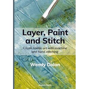 Dolan, Wendy Layer, Paint and Stitch: Create textile art with machine and hand stitching Dolan, Wendy Layer, Paint and Stitch: Create textile art with machine and hand stitching