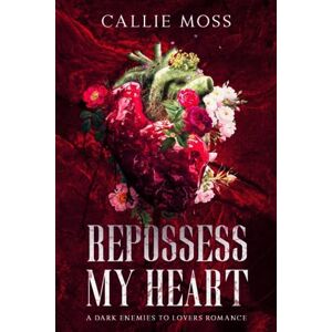 Moss, Callie Repossess My Heart: A Dark Enemies to Lovers Romance Moss, Callie Repossess My Heart: A Dark Enemies to Lovers Romance