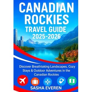 EVEREN, SASHA CANADIAN ROCKIES NATIONAL PARK TRAVEL GUIDE 2025-2026: Discover Breathtaking Landscapes, Cozy Stays & Outdoor Adventures in the Canadian Rockies EVEREN, SASHA CANADIAN ROCKIES NATIONAL PARK TRAVEL GUIDE 2025-2026: Discover Breathtaking Landscapes, Cozy Stays & Outdoor Adventures in the Canadian Rockies