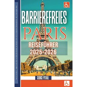 Pitfall, George BARRIEREFREIER PARIS-REISEFÜHRER 2025–2026: Stufenfreie Wege, rollstuhlgerechte Hotels & Sehenswürdigkeiten (Local Voyager X-p) Pitfall, George BARRIEREFREIER PARIS-REISEFÜHRER 2025–2026: Stufenfreie Wege, rollstuhlgerechte Hotels & Sehenswürdigkeiten (Local Voyager X-p)