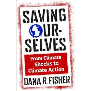 Fisher, Dana R. Saving Ourselves: From Climate Shocks to Climate Action (Society and the Environment) Fisher, Dana R. Saving Ourselves: From Climate Shocks to Climate Action (Society and the Environment)