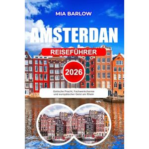 BARLOW, MIA AMSTERDAM REISEFÜHRER 2026: Ihr unverzichtbarer Reiseführer zur Erkundung der Grachten, der Kultur und der verborgenen Schätze Amsterdams. BARLOW, MIA AMSTERDAM REISEFÜHRER 2026: Ihr unverzichtbarer Reiseführer zur Erkundung der Grachten, der Kultur und der verborgenen Schätze Amsterdams.