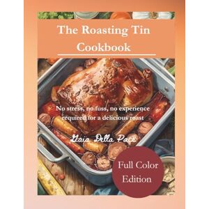 Della Pace, Gaia The Roasting Tin Cookbook: Beginner’s Guide: Roast like a pro, no experience required Della Pace, Gaia The Roasting Tin Cookbook: Beginner’s Guide: Roast like a pro, no experience required
