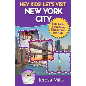 Mills, Teresa Hey Kids! Let's Visit New York City: Fun Facts and Amazing Discoveries for Kids: Volume 3 Mills, Teresa Hey Kids! Let's Visit New York City: Fun Facts and Amazing Discoveries for Kids: Volume 3